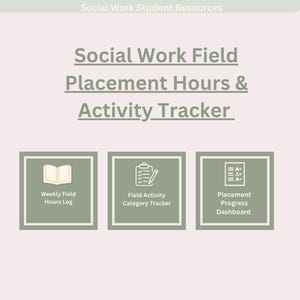May include: A light green graphic with the text "Social Work Field Placement Hours & Activity Tracker." Below are three icons: a book, a clipboard with a pen, and a progress dashboard. The text "Weekly Field Hours Log," "Field Activity Category Tracker," and "Placement Progress Dashboard" are below each icon.