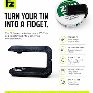 May include: A black, C-shaped plastic adapter designed to attach to a round ZYN tin, transforming it into a spinning fidget device. The image includes text stating: TURN YOUR TIN INTO A FIDGET, SECURE FIT, SATISFYING SPIN, BUILT TO LAST, POCKET FRIENDLY.