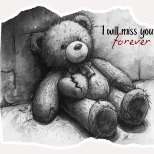 Pode incluir: Ilustração a preto e branco de um urso de peluche com um coração partido, sentado contra uma parede. O urso tem uma lágrima. O texto "I will miss you forever" está escrito acima do urso em vermelho e preto.