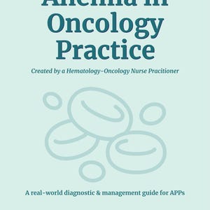Anemia in Oncology Practice- Heme-Onc APP Quick Reference Guide- Digital Download
