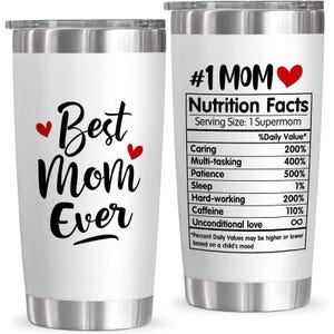 May include: A white stainless steel tumbler with a silver lid. One side reads "Best Mom Ever" with red heart accents. The other side features a "Nutrition Facts" label for "#1 MOM", listing qualities like caring, patience, and unconditional love.