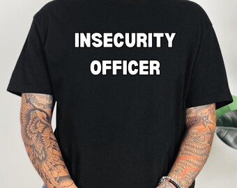 Insecurity Officer T-Shirt | Funny Sarcastic Text Tee