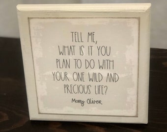 Inspirational Artwork| Tell me, what is it you plan to do with your one wild and precious life? | Mary Oliver quote | wood sign | Graduation