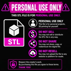 May include: A black and pink graphic sign stating PERSONAL USE ONLY. It features an STL file icon and lists rules: do not sell, do not share, and do not resell the digital file. It includes a final note to respect the creator's work.