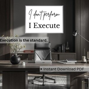 May include: A framed print with the text "I don't perform, I Execute" in black script and block letters. Below the frame is a banner with the text "Execution is the standard." The image shows an office setting with a desk, chair, and decorative items.