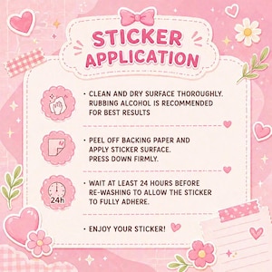 May include: A pink and white illustrated guide titled "Sticker Application." Instructions include cleaning the surface, peeling the backing, pressing firmly, and waiting 24 hours before washing. Decorated with hearts and flowers.