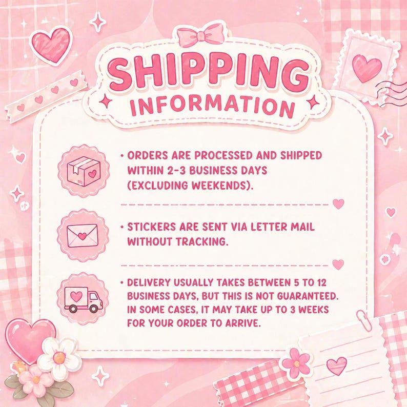 May include: A pink and white graphic with the text "SHIPPING INFORMATION". The text is surrounded by hearts, stars, and floral elements. The graphic includes information about order processing, shipping times, and sticker delivery.