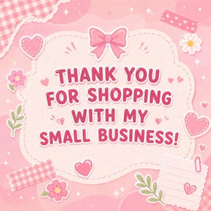 May include: A pink and white graphic with the text "THANK YOU FOR SHOPPING WITH MY SMALL BUSINESS!" surrounded by hearts, flowers, and a bow. The background is a light pink color with a gingham pattern.