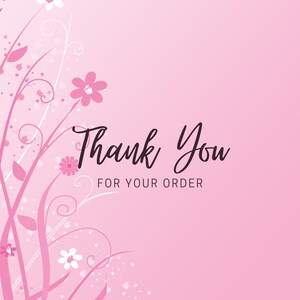 May include: A pink background with floral accents and the words "Thank You FOR YOUR ORDER" in a handwritten style. The design includes pink flowers and decorative vines, creating a soft and elegant aesthetic.