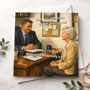 May include: Greeting card featuring a humorous illustration of a job interview. The text reads, "Can you perform under pressure?" and the response, "No, but I'll give Bohemian Rhapsody a go."