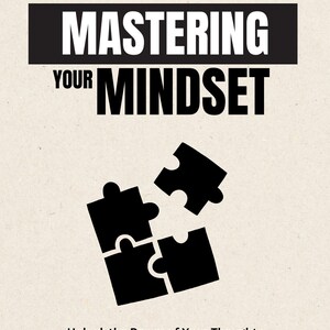May include: A book cover design featuring the title "MASTERING YOUR MINDSET" in white text on a black banner. The word "MINDSET" is in large black letters below. Four black puzzle pieces are arranged on a beige background. The text "Unlock the Power of Your Thoughts to Transform Your Life" is at the bottom.
