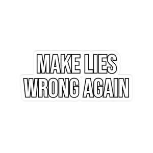May include: White sticker with the text "MAKE LIES WRONG AGAIN" in bold, black, sans-serif font. The text is centered and stacked, with "MAKE LIES" on top and "WRONG AGAIN" below. The sticker has a white border.