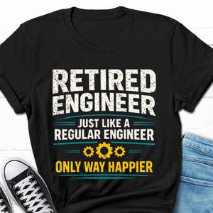 May include: Black t-shirt with white text reading "RETIRED ENGINEER", above "JUST LIKE A REGULAR ENGINEER" and "ONLY WAY HAPPIER" in yellow. The shirt is worn with blue jeans and a black and white trainer.