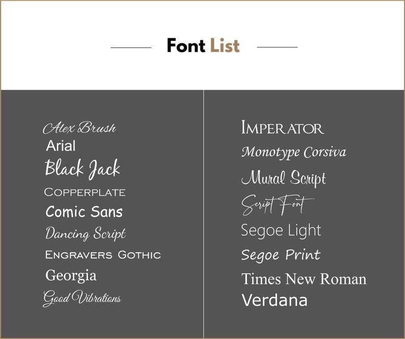May include: A list of fonts, including Alex Brush, Arial, Black Jack, COPPERPLATE, Comic Sans, Dancing Script, ENGRAVERS GOTHIC, Georgia, Good Vibrations, IMPERATOR, Monotype Corsiva, Mural Script, Script Font, Segoe Light, Segoe Print, Times New Roman, and Verdana.