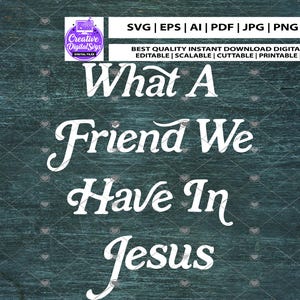 May include: Digital file with the text "What A Friend We Have In Jesus" in a white, cursive font. The background is a textured teal color. Includes file type icons and a logo.