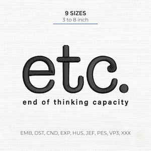 May include: An embroidery design file featuring the black text etc. with the subtitle end of thinking capacity. The image indicates 9 sizes ranging from 3 to 8 inches and lists file formats including EMB, DST, CND, EXP, HUS, JEF, PES, VP3, and XXX.