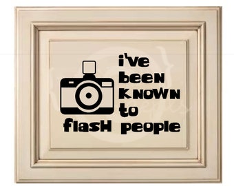 I've been known to flash people (with camera) - Vinyl Wall Art