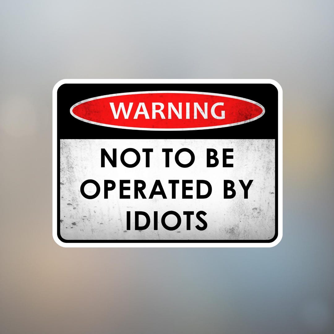 Warning Not to Be Operated by Idiots Sticker | Funny Machine Safety ...