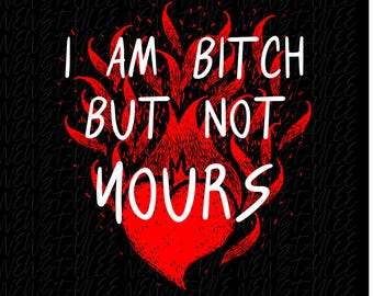 I'm a B*tch But Not Yours Funny PNG, Funny Sarcastic Graphic Sublimation, Bitch PNG, Bad Bitch Digital DownloadG