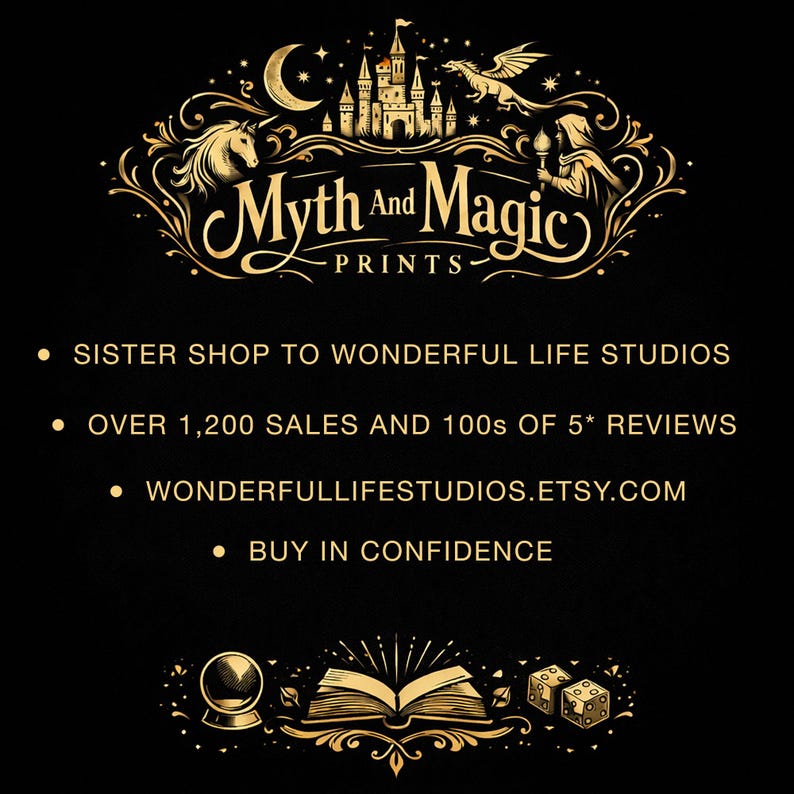 Peut inclure: Un graphique noir avec du texte et des illustrations dor&eacute;s. L'en-t&ecirc;te indique Myth And Magic PRINTS avec un ch&acirc;teau, un dragon et une licorne. Les points listent : SISTER SHOP TO WONDERFUL LIFE STUDIOS, OVER 1,200 SALES AND 100s OF 5* REVIEWS, WONDERFULLIFESTUDIOS.ETSY.COM, BUY IN CONFIDENCE. Une boule de cristal, un livre ouvert et des d&eacute;s sont en bas.