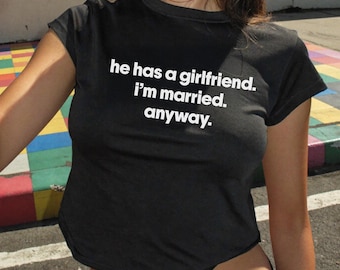 He Has a Girlfriend I'm Married Anyway Shirt, Dark Romance Baby Tee, Booktok Shirt, Morally Gray Boyfriend Tee, Spicy Reader Gift, Y2K Top
