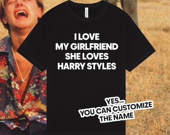 Harry Styles Shirt I Love My Girlfriend She Loves Custom Celebrity Name Tee, Funny Boyfriend Shirt, Personalized Gift, Viral TikTok Tee