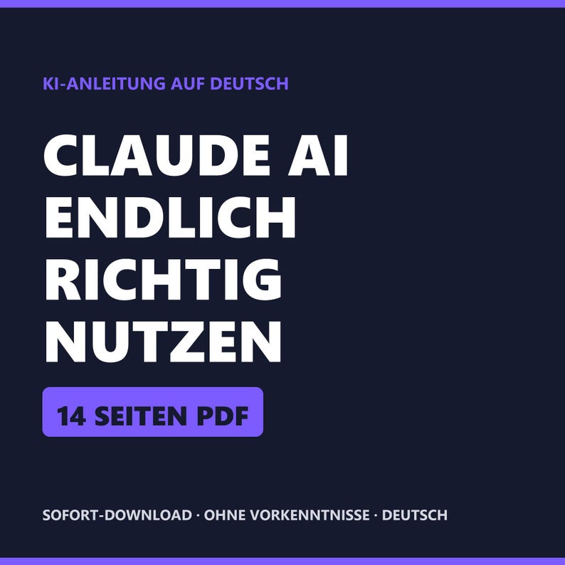 K&ouml;nnte beinhalten: Ein dunkelblaues digitales Dokumenten-Cover mit wei&szlig;em Text, der KI-ANLEITUNG AUF DEUTSCH, CLAUDE AI ENDLICH RICHTIG NUTZEN und 14 SEITEN PDF in einem violetten Kasten anzeigt. Der untere Text lautet SOFORT-DOWNLOAD, OHNE VORKENNTNISSE und DEUTSCH.