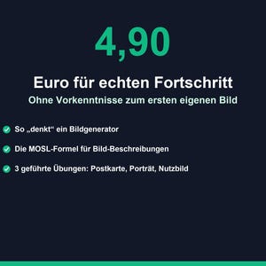 May include: A dark blue informational graphic featuring the text 4,90 Euro f&uuml;r echten Fortschritt, Ohne Vorkenntnisse zum ersten eigenen Bild, So denkt ein Bildgenerator, Die MOSL-Formel f&uuml;r Bild-Beschreibungen, and 3 gef&uuml;hrte &Uuml;bungen: Postkarte, Portr&auml;t, Nutzbild.
