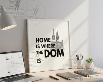 Home Is Where The Dom Is – Köln Dom Wall Art Print – Cologne Cathedral Poster –  Digital Download - 8x10 11x14 16x20 A4 Printable