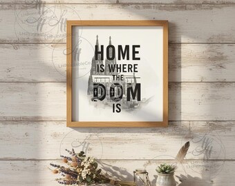 Home Is Where The Dom Is – Köln Dom Wall Art Print – Cologne Cathedral Poster –  Digital Download - 8x10 11x14 16x20 A4 Printable