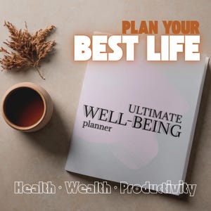May include: A planner with the text "PLAN YOUR BEST LIFE" and "ULTIMATE WELL-BEING planner" on the cover. The planner is next to a cup of tea and dried plant. The bottom of the image reads "Health • Wealth • Productivity".