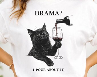 Drama? I Pour About It cat tee | Cat with wine T-Shirt, Funny Slogan Shirt