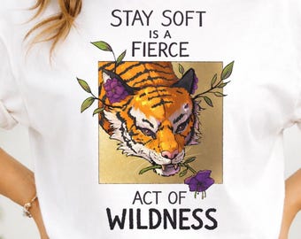 Stay Soft Is A Fierce Act Of Wildness Tiger T-Shirt | Floral Tiger Illustration