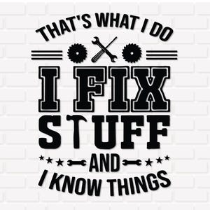 May include: Black and white graphic design on a white brick background. The text reads "THAT'S WHAT I DO I FIX STUFF AND I KNOW THINGS" with tools and stars as design elements. The design is suitable for a workshop or handyman.