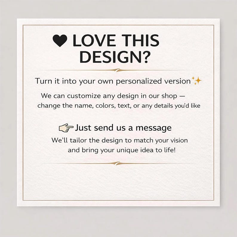 Op de afbeelding: Een vierkante, gebroken witte kaart met een gouden rand bevat de tekst "LOVE THIS DESIGN?" boven een beschrijving van aanpassingsopties. De kaart bevat een hartpictogram en de zin "Just send us a message."