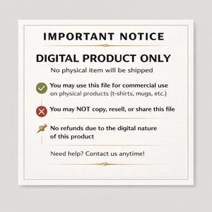 May include: A square digital product notice with black text on a white background. It states: IMPORTANT NOTICE, DIGITAL PRODUCT ONLY, No physical item will be shipped. Includes icons for commercial use, resale restrictions, and no refund policy.