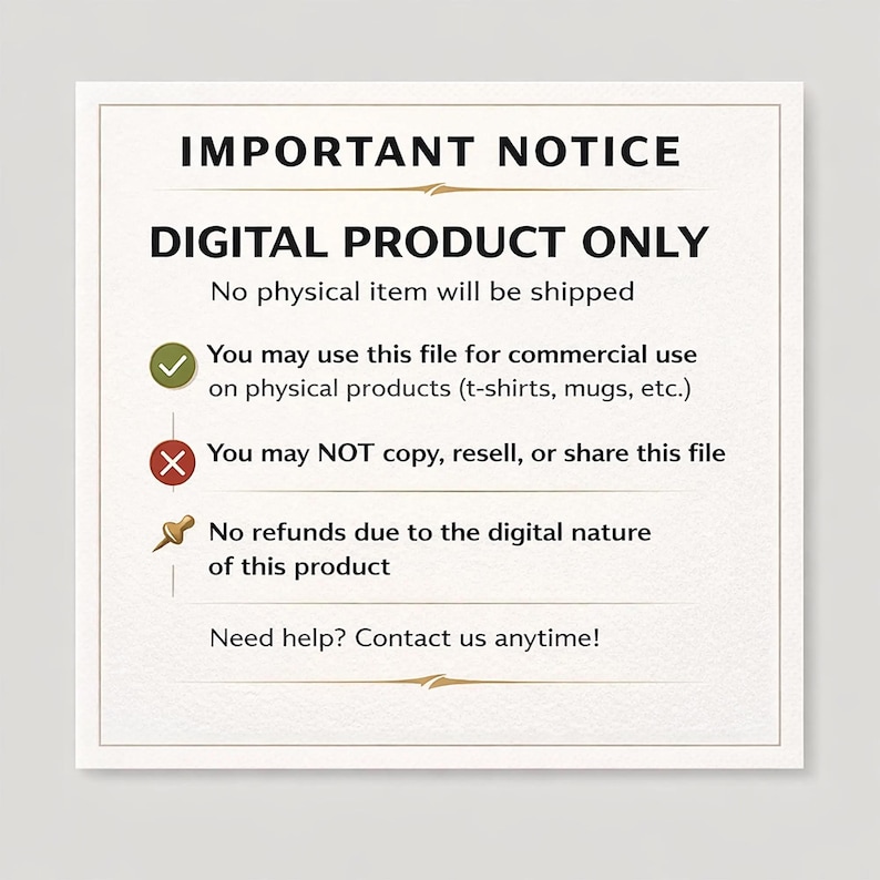 May include: A square digital product notice with black text on a white background. It states: IMPORTANT NOTICE, DIGITAL PRODUCT ONLY, No physical item will be shipped. Includes icons for commercial use, resale restrictions, and no refund policy.
