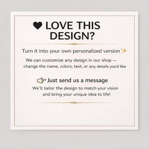 May include: A square, off-white card with a gold border features the text "LOVE THIS DESIGN?" above a description of customization options. The text includes a heart symbol and a pointing hand icon.