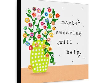 May include: A square wall art piece featuring a lime green polka-dot vase filled with colorful, multi-colored flowers on green stems. To the right of the vase, the text reads, maybe swearing will help, written in a black typewriter-style font.