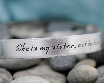 She is my sister, not by blood but rather by love - Personalized Bracelet - Handstamped Jewelry - Best Friend Gift - Sister Gift