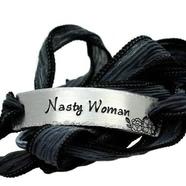 Nasty Woman Bracelet - Silk Wrap Bracelet - Hand Stamped Jewelry - Political Statement Jewelry - Gift for Her - Resistance