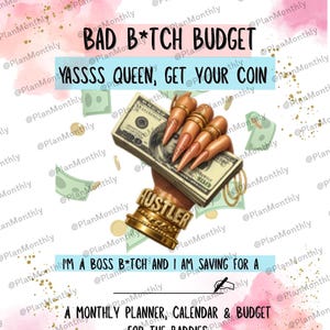 May include: A planner design with the text "BAD B*TCH BUDGET" and "YASSSS QUEEN, GET YOUR COIN." The image features a hand with long nails holding a stack of money and a gold "HUSTLER" bracelet. The text "I'M A BOSS B*TCH AND I AM SAVING FOR A" is also visible.