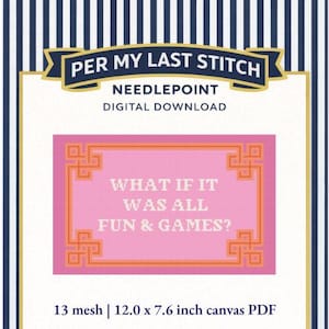 May include: Digital needlepoint design with the text "PER MY LAST STITCH" and "WHAT IF IT WAS ALL FUN & GAMES?" on a pink background. The design is 12.0 x 7.6 inches and is a digital download.