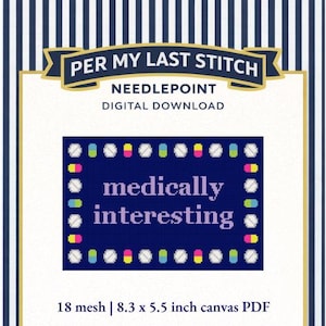 May include: Needlepoint digital download with the text "PER MY LAST STITCH". The design features the words "medically interesting" in white on a dark blue background, surrounded by colorful pill-shaped accents. The canvas size is 8.3 x 5.5 inches.