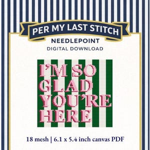 May include: Digital needlepoint design with the text "I'M SO GLAD YOU'RE HERE" in pink pixelated letters on a green and white striped background. The design is labeled as 6.1 x 5.4 inch canvas PDF.
