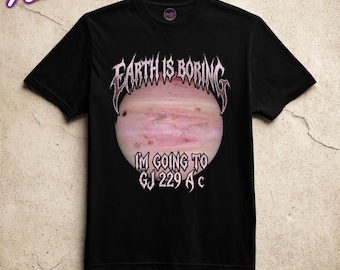 Jorden är tråkig, jag ska till GJ 229 Ac T-shirt Rolig rymdskjorta, Alien Planet T-shirt