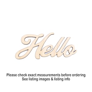 May include: A wooden cutout of the word "Hello" in a cursive font. The unfinished wood has a light tan color. The image also includes the text "Please check exact measurements before ordering See listing images & listing info".