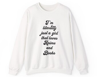 Im Literally Just a Girl That Loves Anime and Books Sweatshirt | Cozy Bookish Crewneck | Anime Lover Pullover | Reader Aesthetic Gift