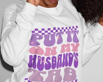 Put It On My Husband’s Tab Sweatshirt | Funny Wife Crewneck | Retro Marriage Humor