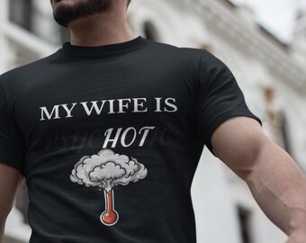 My Wife Is Hot Funny T-Shirt Dark Humor Marriage Shirt Husband Brag Tee